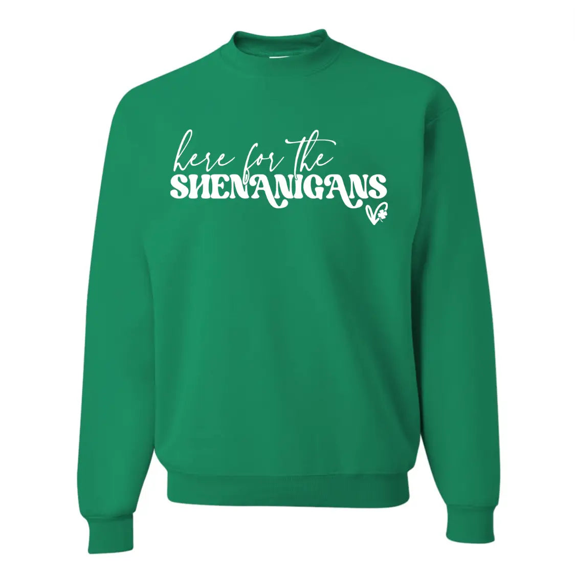 Green sweatshirt with the saying Here for the shenanigans